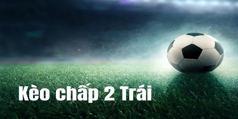 Hướng Dẫn Cụ Thể Cách Chơi Kèo Chấp 2 Trái Hiểu Rõ Quy Tắc Và Tính Toán Chuẩn Xác