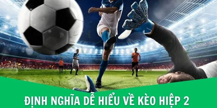 Cách Chơi Kèo Hiệp 2 Hiệu Quả Và Phân Tích Chiến Thuật Dành Cho Người Tham Gia Cá Cược