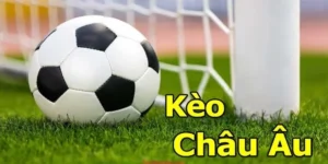 Cách Chơi Kèo Châu Âu Chi Tiết Và Hiệu Quả Cho Người Mới Bắt Đầu