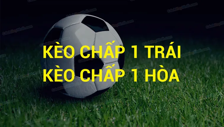 Cách Chơi Kèo Chấp 1 Chuẩn Xác Và Hiểu Đúng Tỷ Lệ Cược Từ A Đến Z